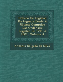 Collec��o Da Legisla��o Portugueza Desde A Ultima Compila��o Das Ordena��es: Legisla��o De 1791 A 1801, Volume 4