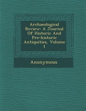 Archaeological Review: A Journal Of Historic And Pre-historic Antiquities, Volume 1
