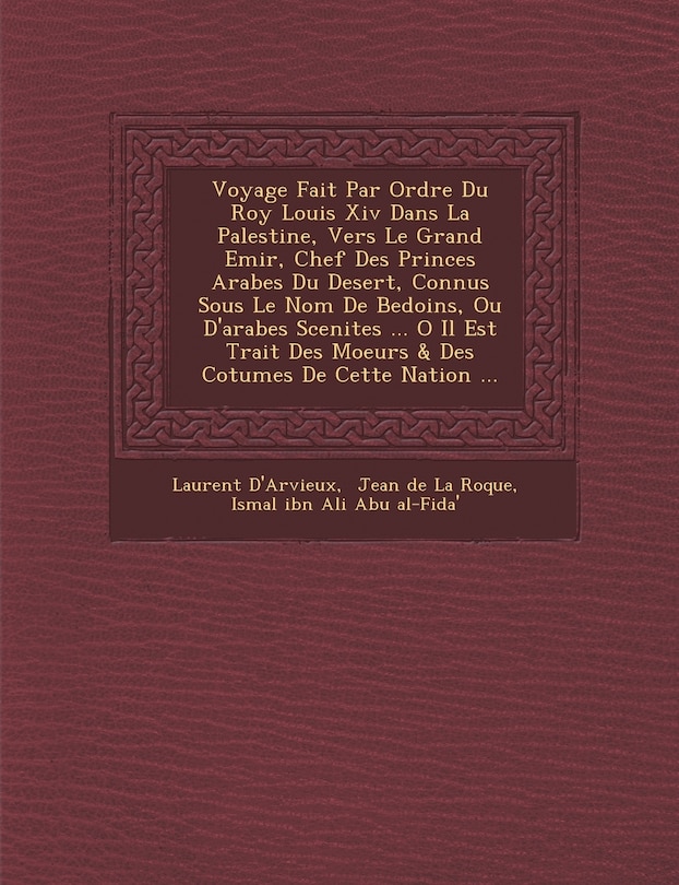 Front cover_Voyage Fait Par Ordre Du Roy Louis Xiv Dans La Palestine, Vers Le Grand Emir, Chef Des Princes Arabes Du Desert, Connus Sous Le Nom De Bedo�ins, Ou D'arabes Scenites ... O� Il Est Trait� Des Moeurs & Des Co�tumes De Cette Nation