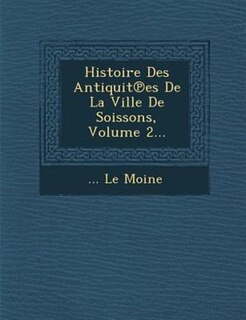 Histoire Des Antiquit?es De La Ville De Soissons, Volume 2...