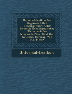 Front cover_Universal-Lexikon Der Gegenwart Und Vergangenheit, Oder Neuestes Encyclop Disches W Rterbuch Des Wissenschaften, K Nst Und Gewerbe, Herausg. Von H.A.