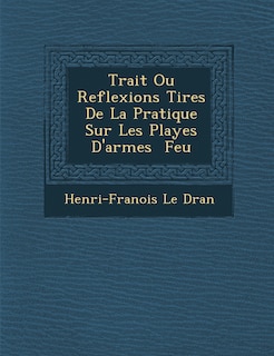 Front cover_Trait Ou Reflexions Tir Es de La Pratique Sur Les Playes D'Armes Feu