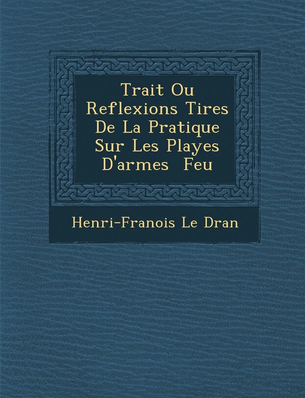 Front cover_Trait Ou Reflexions Tir Es de La Pratique Sur Les Playes D'Armes Feu