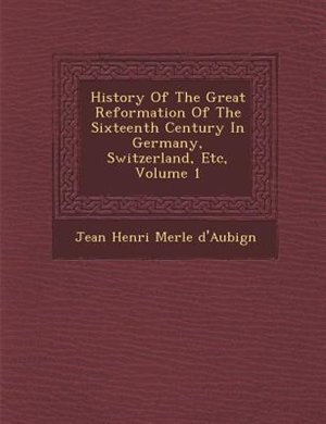 Couverture_History Of The Great Reformation Of The Sixteenth Century In Germany, Switzerland, Etc, Volume 1