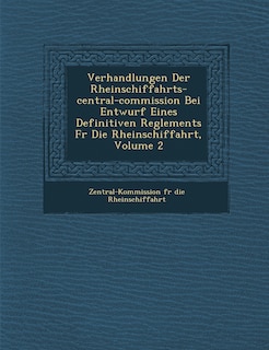 Couverture_Verhandlungen Der Rheinschiffahrts-Central-Commission Bei Entwurf Eines Definitiven Reglements F R Die Rheinschiffahrt, Volume 2
