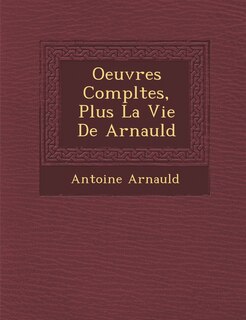 Couverture_Oeuvres Completes, Plus La Vie de Arnauld