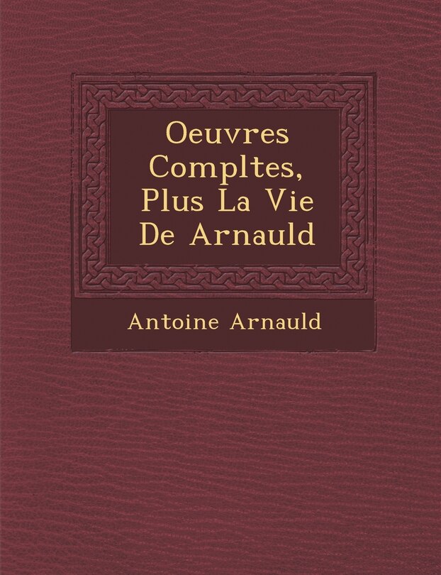 Couverture_Oeuvres Completes, Plus La Vie de Arnauld