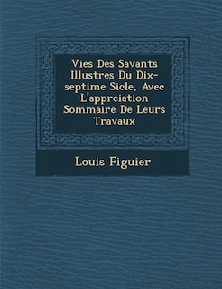 Couverture_Vies Des Savants Illustres Du Dix-Septi Me Si Cle, Avec L'Appr Ciation Sommaire de Leurs Travaux