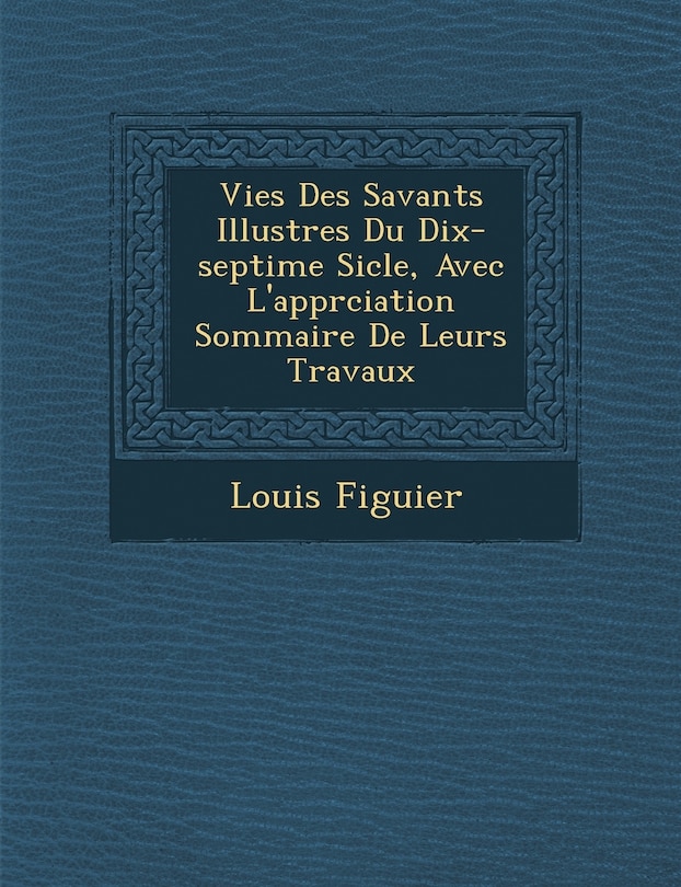 Couverture_Vies Des Savants Illustres Du Dix-Septi Me Si Cle, Avec L'Appr Ciation Sommaire de Leurs Travaux