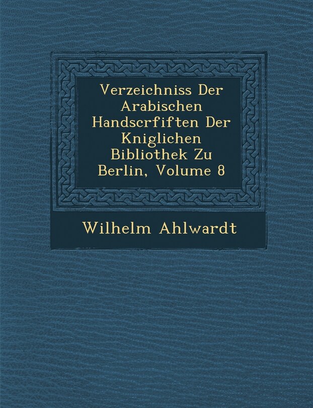 Front cover_Verzeichniss Der Arabischen Handscrfiften Der K Niglichen Bibliothek Zu Berlin, Volume 8