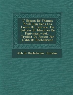 Couverture_L' Espion De Thamas Kouli-kan Dans Les Cours De L'europe, Ou Lettres Et M?moires De Pagi-nassir-bek... Traduit Du Persan Par L'abb? De Rochebrune