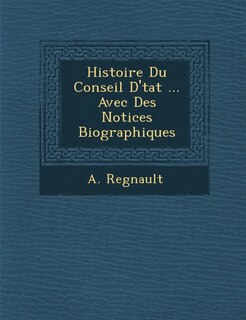 Front cover_Histoire Du Conseil D'�tat ... Avec Des Notices Biographiques