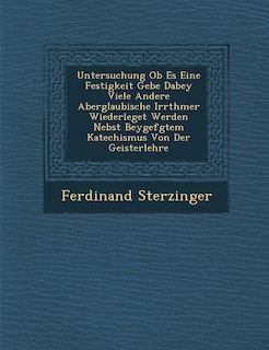 Front cover_Untersuchung OB Es Eine Festigkeit Gebe Dabey Viele Andere Aberglaubische Irrth Mer Wiederleget Werden Nebst Beygef Gtem Katechismus Von Der Geisterlehre