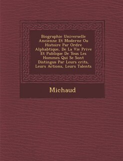 Front cover_Biographie Universelle Ancienne Et Moderne Ou Histoire Par Ordre Alphab Tique, de La Vie Priv E Et Publique de Tous Les Hommes Qui Se Sont Distingu S