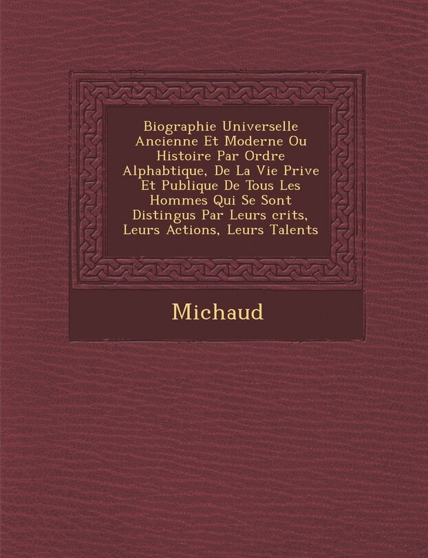 Front cover_Biographie Universelle Ancienne Et Moderne Ou Histoire Par Ordre Alphab Tique, de La Vie Priv E Et Publique de Tous Les Hommes Qui Se Sont Distingu S