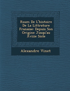 R�sum� De L'histoire De La Litt�rature Fran�aise: Depuis Son Origine Jusqu'au Xviiie Si�cle