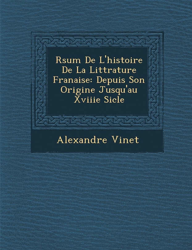 R�sum� De L'histoire De La Litt�rature Fran�aise: Depuis Son Origine Jusqu'au Xviiie Si�cle