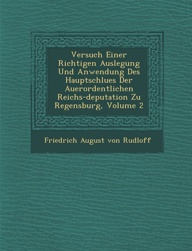Front cover_Versuch Einer Richtigen Auslegung Und Anwendung Des Hauptschlu Es Der Au Erordentlichen Reichs-Deputation Zu Regensburg, Volume 2