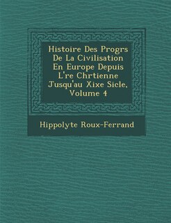 Couverture_Histoire Des Progr�s De La Civilisation En Europe Depuis L'�re Chr�tienne Jusqu'au Xixe Si�cle, Volume 4