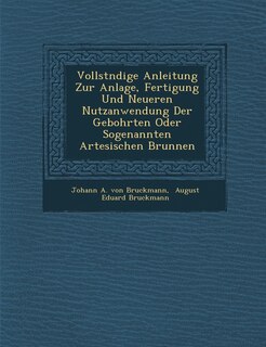 Front cover_Vollst Ndige Anleitung Zur Anlage, Fertigung Und Neueren Nutzanwendung Der Gebohrten Oder Sogenannten Artesischen Brunnen
