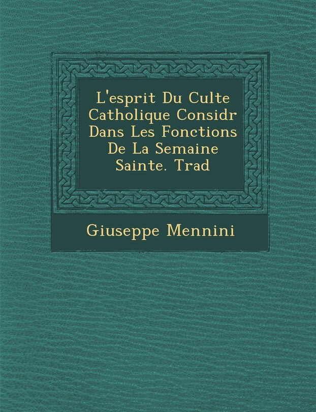 Front cover_L'Esprit Du Culte Catholique Consid R Dans Les Fonctions de La Semaine Sainte. Trad