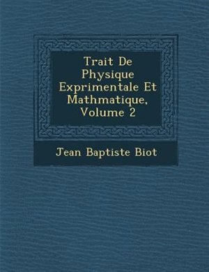 Trait? De Physique Exp?rimentale Et Math?matique, Volume 2