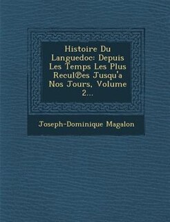 Histoire Du Languedoc: Depuis Les Temps Les Plus Recul?es Jusqu'a Nos Jours, Volume 2...
