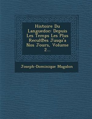 Histoire Du Languedoc: Depuis Les Temps Les Plus Recul?es Jusqu'a Nos Jours, Volume 2...