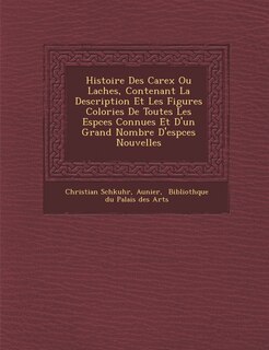 Front cover_Histoire Des Carex Ou La Ches, Contenant La Description Et Les Figures Colori Es de Toutes Les ESP Ces Connues Et D'Un Grand Nombre D'Esp Ces Nouvelles