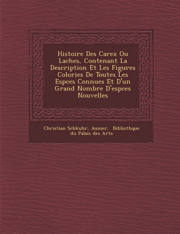 Front cover_Histoire Des Carex Ou La Ches, Contenant La Description Et Les Figures Colori Es de Toutes Les ESP Ces Connues Et D'Un Grand Nombre D'Esp Ces Nouvelles