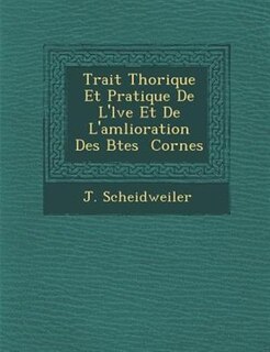 Trait? Th?orique Et Pratique De L'?l?ve Et De L'am?lioration Des B?tes ? Cornes