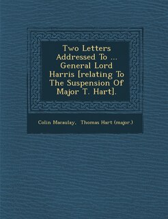 Front cover_Two Letters Addressed To ... General Lord Harris [relating To The Suspension Of Major T. Hart].