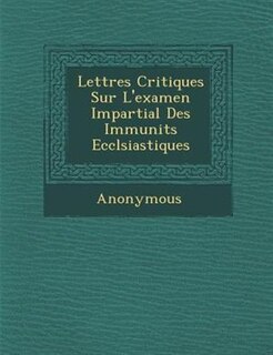 Lettres Critiques Sur L'examen Impartial Des Immunit?s Eccl?siastiques