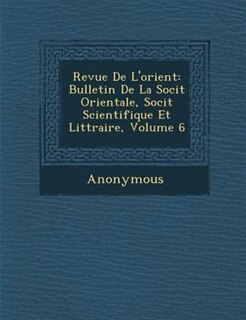 Revue De L'orient: Bulletin De La Soci?t? Orientale, Soci?t? Scientifique Et Litt?raire, Volume 6