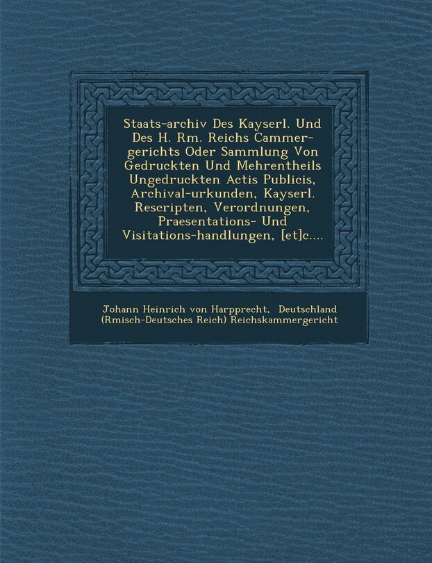 Front cover_Staats-Archiv Des Kayserl. Und Des H. R M. Reichs Cammer-Gerichts Oder Sammlung Von Gedruckten Und Mehrentheils Ungedruckten Actis Publicis, Archival-