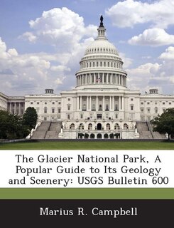 Couverture_The Glacier National Park, A Popular Guide To Its Geology And Scenery