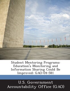 Student Mentoring Programs: Education's Monitoring And Information Sharing Could Be Improved: Gao-04-581