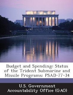 Budget And Spending: Status Of The Trident Submarine And Missile Programs: Psad-77-34