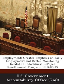 Employment: Greater Emphasis on Early Employment and Better Monitoring Needed in Indochinese Refugee Resettlement Program: Hrd-83-15