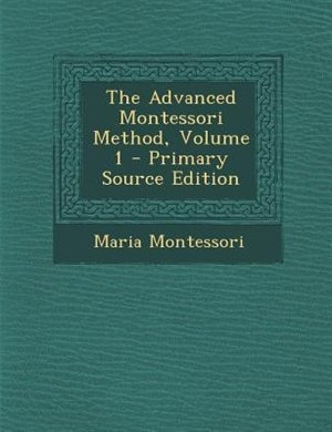 The Advanced Montessori Method, Volume 1