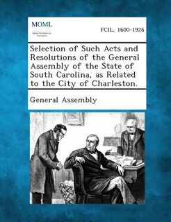 Selection Of Such Acts And Resolutions Of The General Assembly Of The State Of South Carolina, As Related To The City Of Charleston.