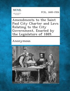 Front cover_Amendments To The Saint Paul City Charter And Laws Relating To The City Government, Enacted By The Legislature Of 1889.