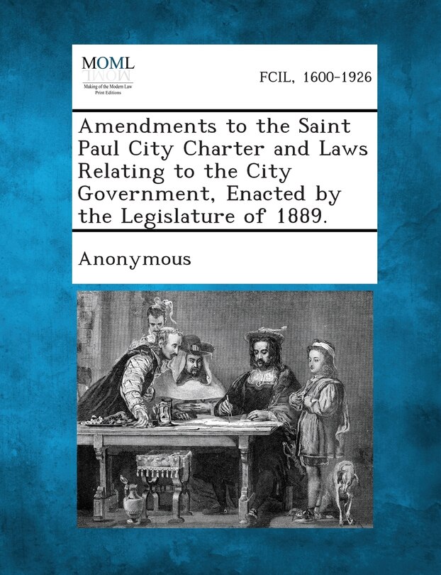 Front cover_Amendments To The Saint Paul City Charter And Laws Relating To The City Government, Enacted By The Legislature Of 1889.