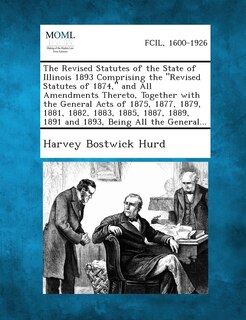 Couverture_The Revised Statutes of the State of Illinois 1893 Comprising the Revised Statutes of 1874, and All Amendments Thereto, Together with the General Acts of 1875, 1877, 1879, 1881, 1882, 1883, 1885, 1887, 1889, 1891 and 1893, Being All the General...