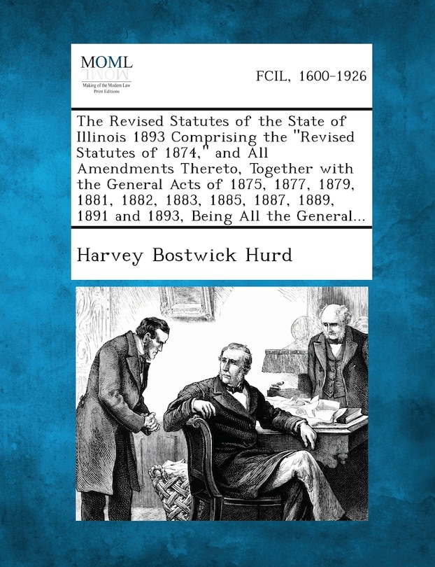 Couverture_The Revised Statutes of the State of Illinois 1893 Comprising the Revised Statutes of 1874, and All Amendments Thereto, Together with the General Acts of 1875, 1877, 1879, 1881, 1882, 1883, 1885, 1887, 1889, 1891 and 1893, Being All the General...