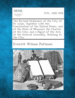 Front cover_The Revised Ordinance of the City of St. Louis, Together with the Constitution of the United States, and of the State of Missouri; The Charter of the