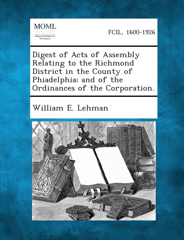 Front cover_Digest Of Acts Of Assembly Relating To The Richmond District In The County Of Phiadelphia; And Of The Ordinances Of The Corporation.
