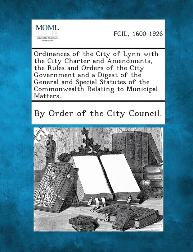 Couverture_Ordinances of the City of Lynn with the City Charter and Amendments, the Rules and Orders of the City Government and a Digest of the General and Speci