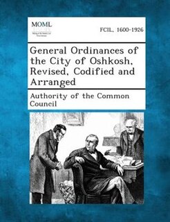 General Ordinances Of The City Of Oshkosh, Revised, Codified And Arranged