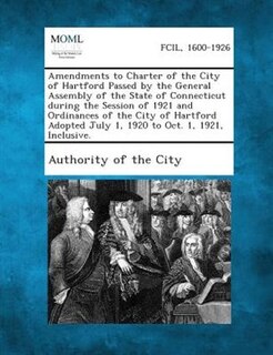 Front cover_Amendments To Charter Of The City Of Hartford Passed By The General Assembly Of The State Of Connecticut During The Session Of 1921 And Ordinances Of The City Of Hartford Adopted July 1, 1920 To Oct. 1, 1921, Inclusive.